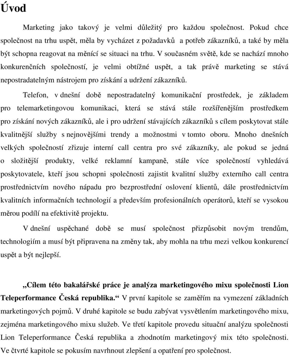 V současném světě, kde se nachází mnoho konkurenčních společností, je velmi obtížné uspět, a tak právě marketing se stává nepostradatelným nástrojem pro získání a udržení zákazníků.