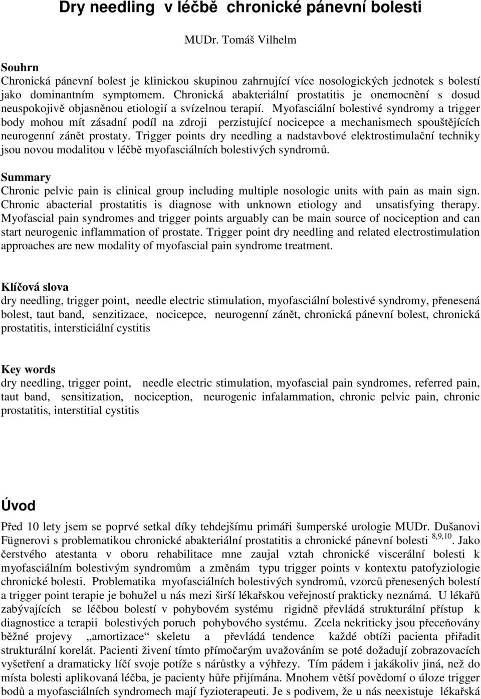 Myofasciální bolestivé syndromy a trigger body mohou mít zásadní podíl na zdroji perzistující nocicepce a mechanismech spouštějících neurogenní zánět prostaty.