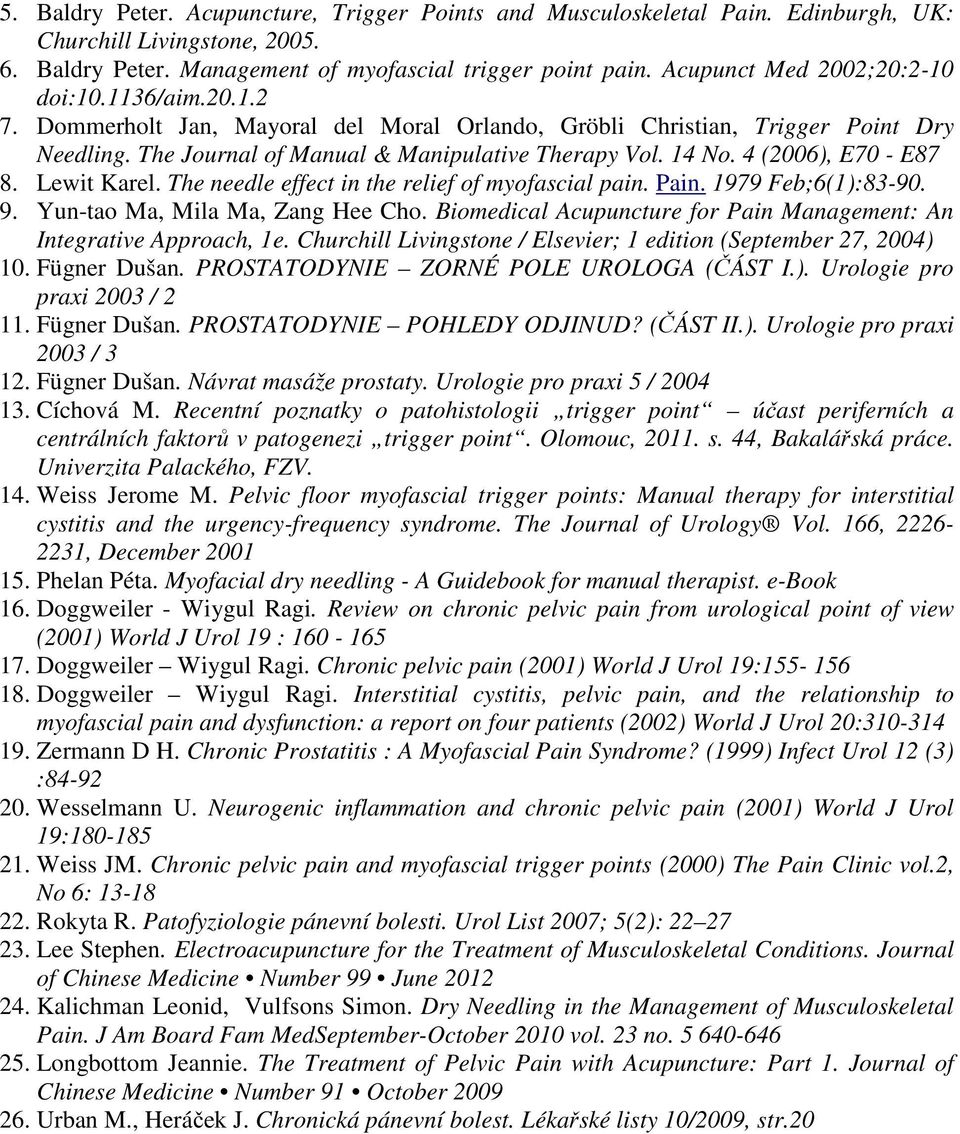 4 (2006), E70 - E87 8. Lewit Karel. The needle effect in the relief of myofascial pain. Pain. 1979 Feb;6(1):83-90. 9. Yun-tao Ma, Mila Ma, Zang Hee Cho.