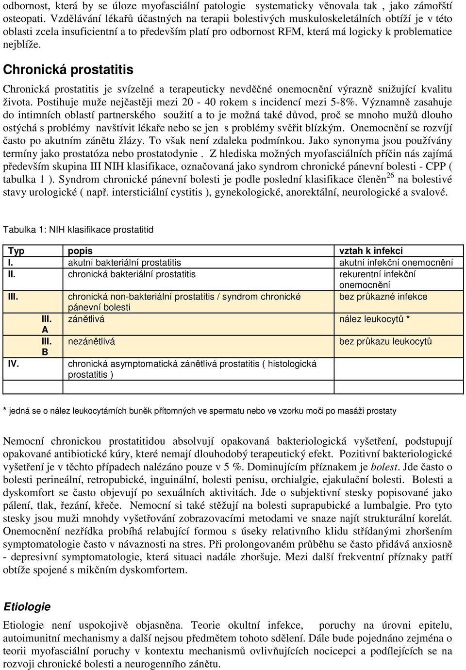 Chronická prostatitis Chronická prostatitis je svízelné a terapeuticky nevděčné onemocnění výrazně snižující kvalitu života. Postihuje muže nejčastěji mezi 20-40 rokem s incidencí mezi 5-8%.