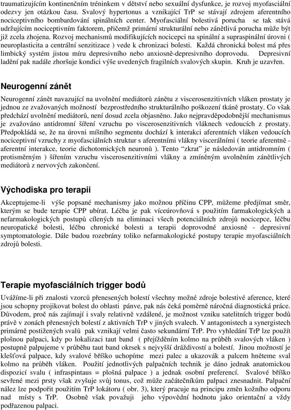 Myofasciální bolestivá porucha se tak stává udržujícím nociceptivním faktorem, přičemž primární strukturální nebo zánětlivá porucha může být již zcela zhojena.