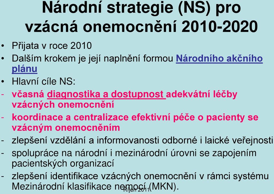 pacienty se vzácným onemocněním - zlepšení vzdělání a informovanosti odborné i laické veřejnosti - spolupráce na národní i mezinárodní