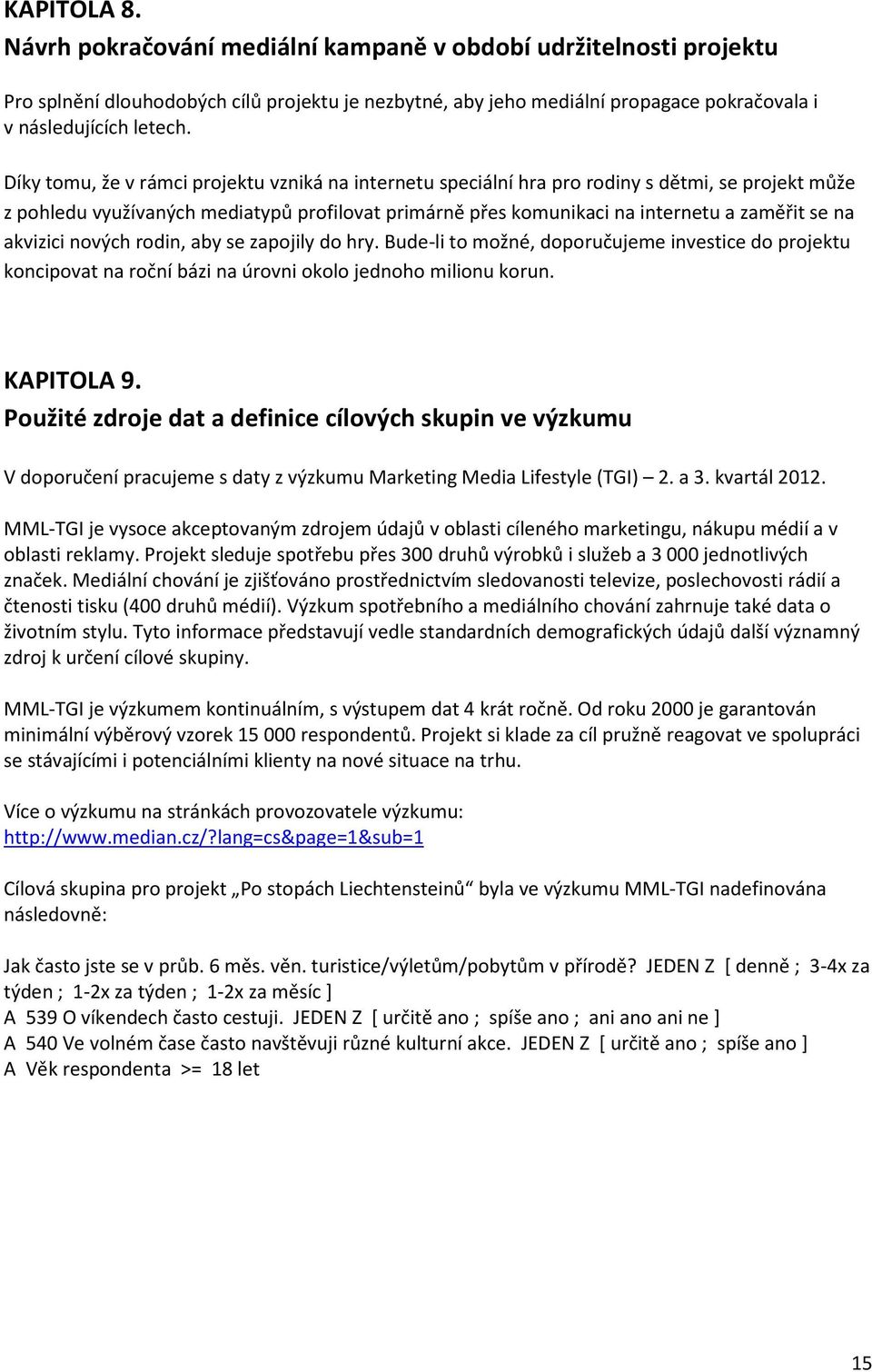 akvizici nových rodin, aby se zapojily do hry. Bude-li to možné, doporučujeme investice do projektu koncipovat na roční bázi na úrovni okolo jednoho milionu korun. KAPITOLA 9.