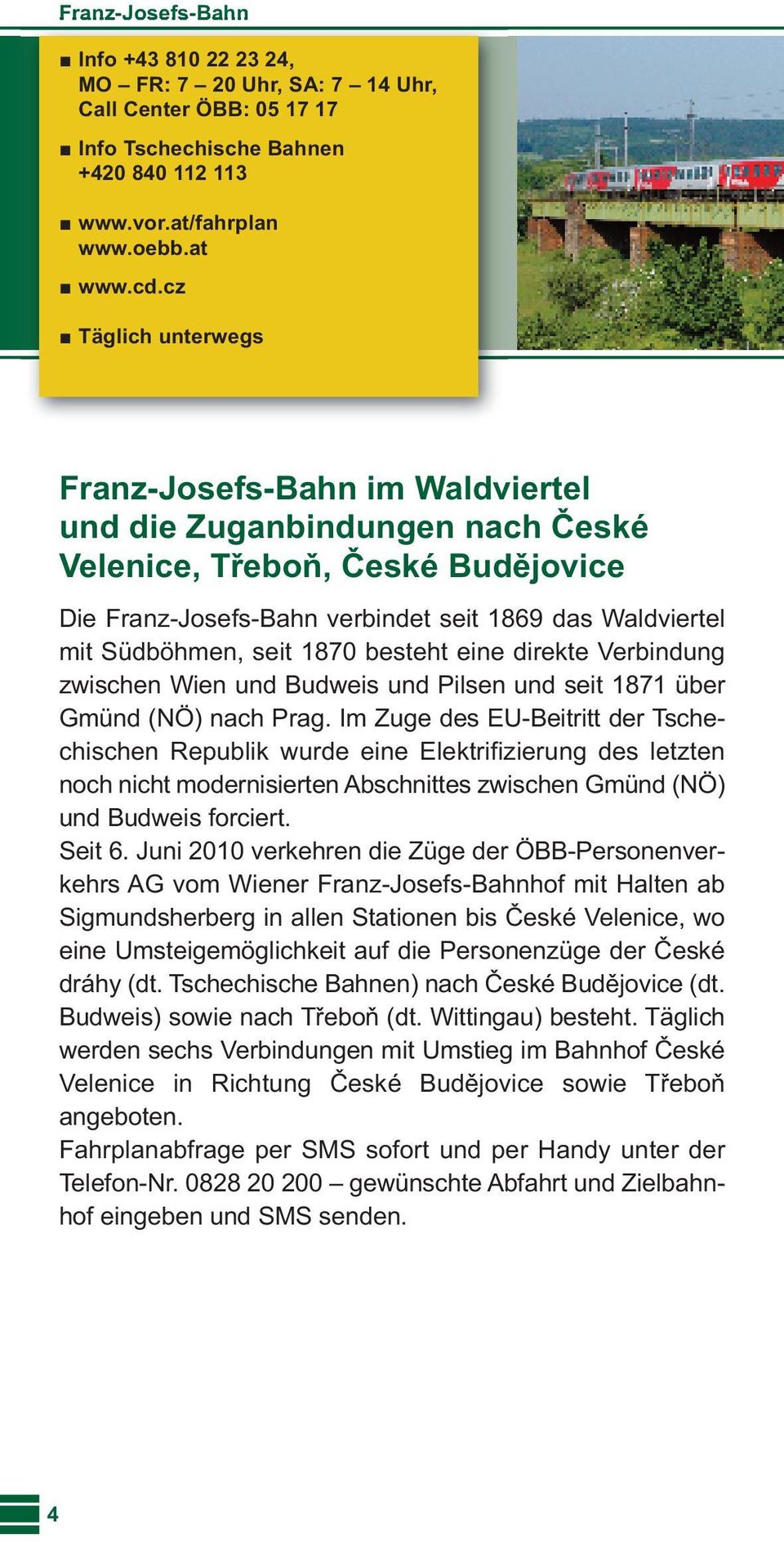 seit 1870 besteht eine direkte Verbindung zwischen Wien und Budweis und Pilsen und seit 1871 über Gmünd (NÖ) nach Prag.