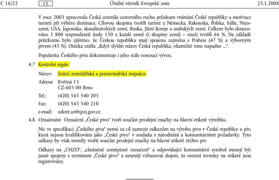 Celkem bylo dotazováno 1 800 respondentů (tedy 150 z každé země či skupiny zemí) muži tvořili 66 %.