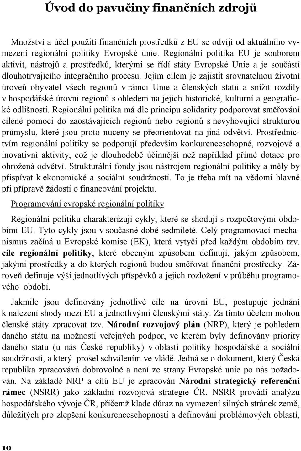 Jejím cílem je zajistit srovnatelnou životní úroveň obyvatel všech regionů v rámci Unie a členských států a snížit rozdíly v hospodářské úrovni regionů s ohledem na jejich historické, kulturní a