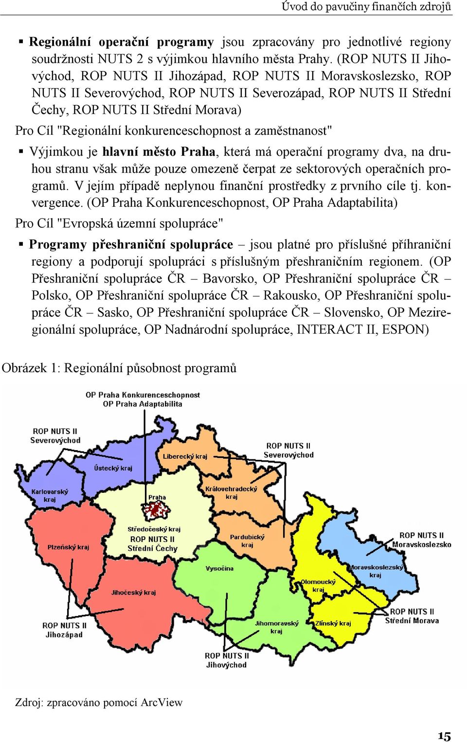 "Regionální konkurenceschopnost a zaměstnanost" Výjimkou je hlavní město Praha, která má operační programy dva, na druhou stranu však může pouze omezeně čerpat ze sektorových operačních programů.