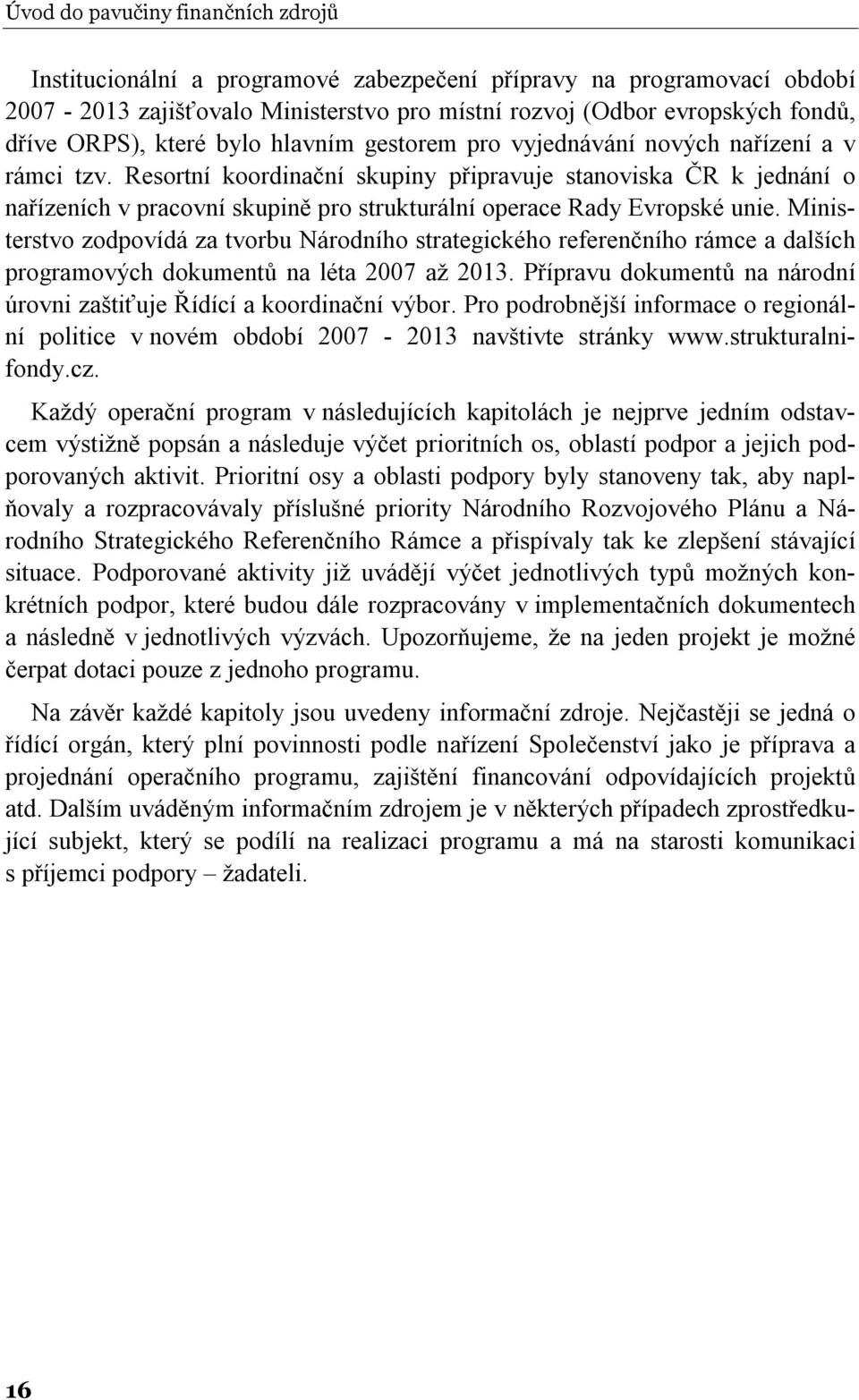 Resortní koordinační skupiny připravuje stanoviska ČR k jednání o nařízeních v pracovní skupině pro strukturální operace Rady Evropské unie.