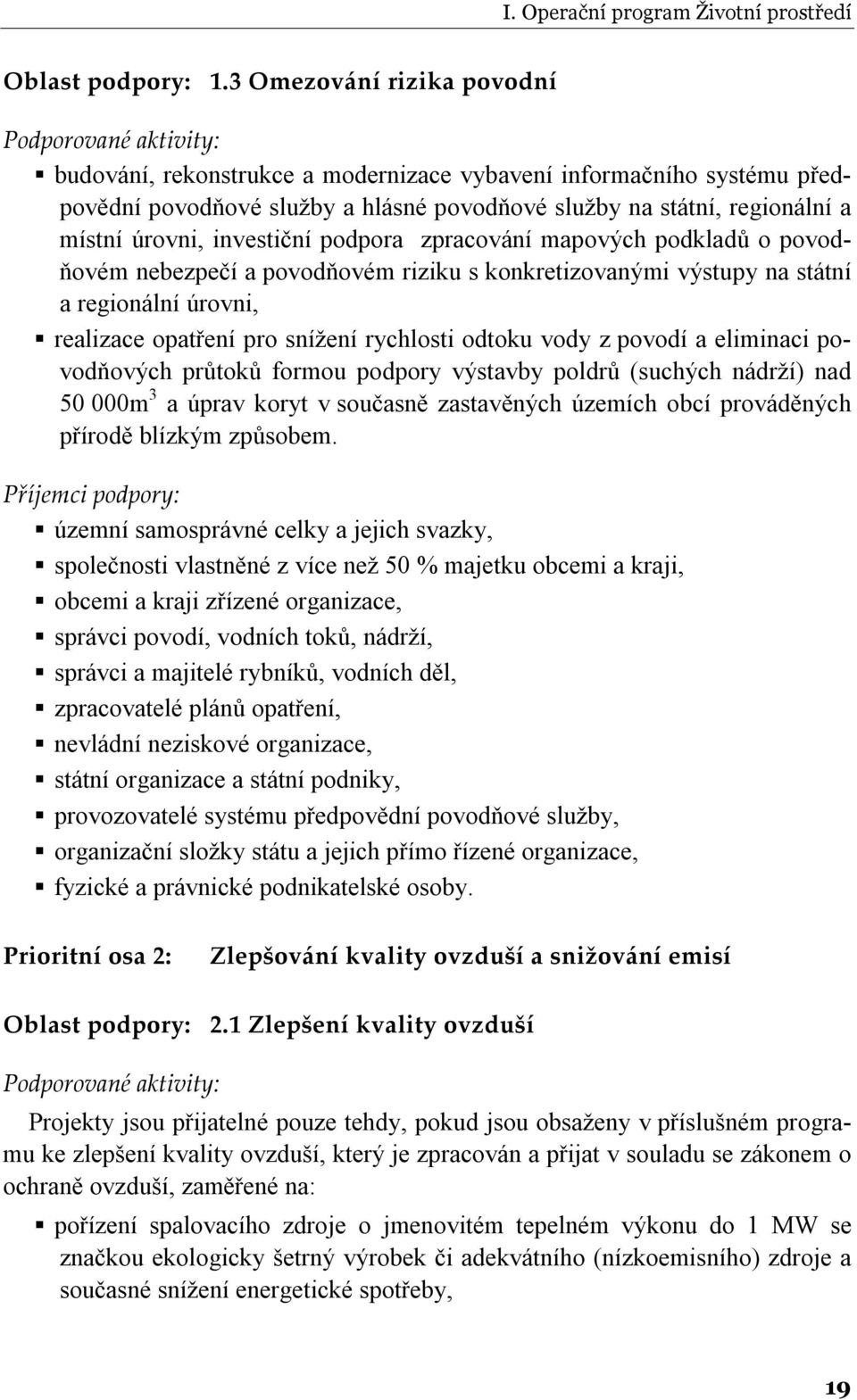 podpora zpracování mapových podkladů o povodňovém nebezpečí a povodňovém riziku s konkretizovanými výstupy na státní a regionální úrovni, realizace opatření pro snížení rychlosti odtoku vody z povodí