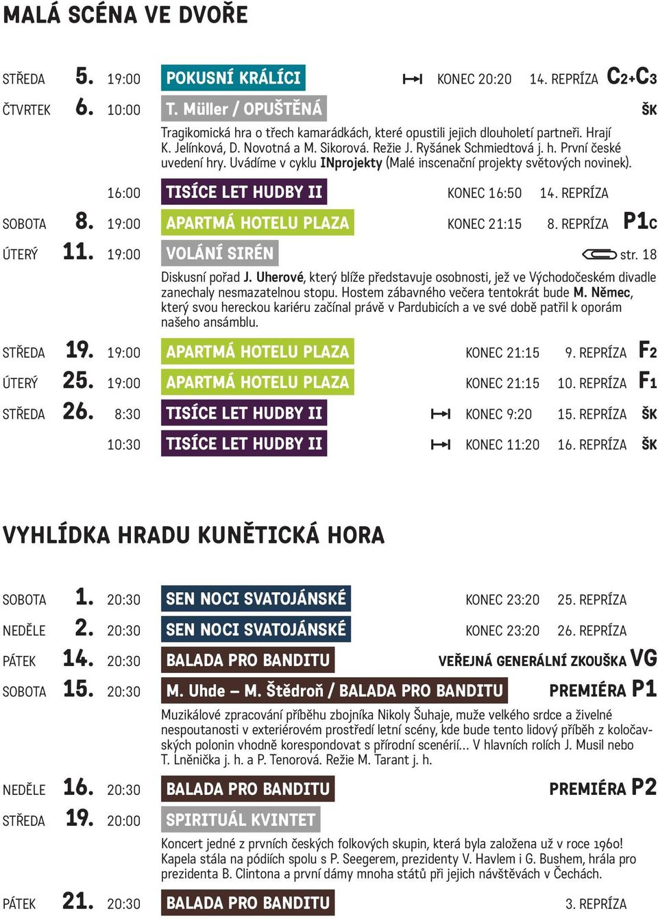 Uvádíme v cyklu INprojekty (Malé inscenační projekty světových novinek). 16:00 TISÍCE LET HUDBY II KONEC 16:50 14. REPRÍZA SOBOTA 8. 19:00 APARTMÁ HOTELU PLAZA KONEC 21:15 8. REPRÍZA P1C ÚTERÝ 11.