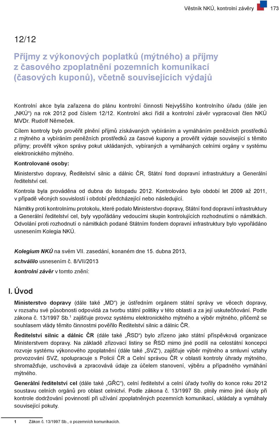 Cílem kontroly bylo prověřit plnění příjmů získávaných vybíráním a vymáháním peněžních prostředků z mýtného a vybíráním peněžních prostředků za časové kupony a prověřit výdaje související s těmito