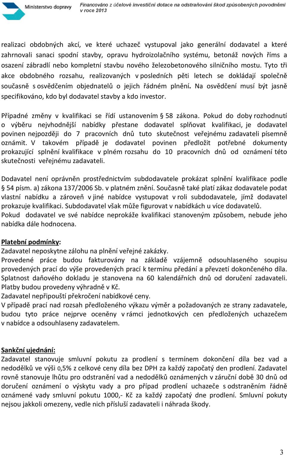 Tyto tři akce obdobného rozsahu, realizovaných v posledních pěti letech se dokládají společně současně s osvědčením objednatelů o jejich řádném plnění.