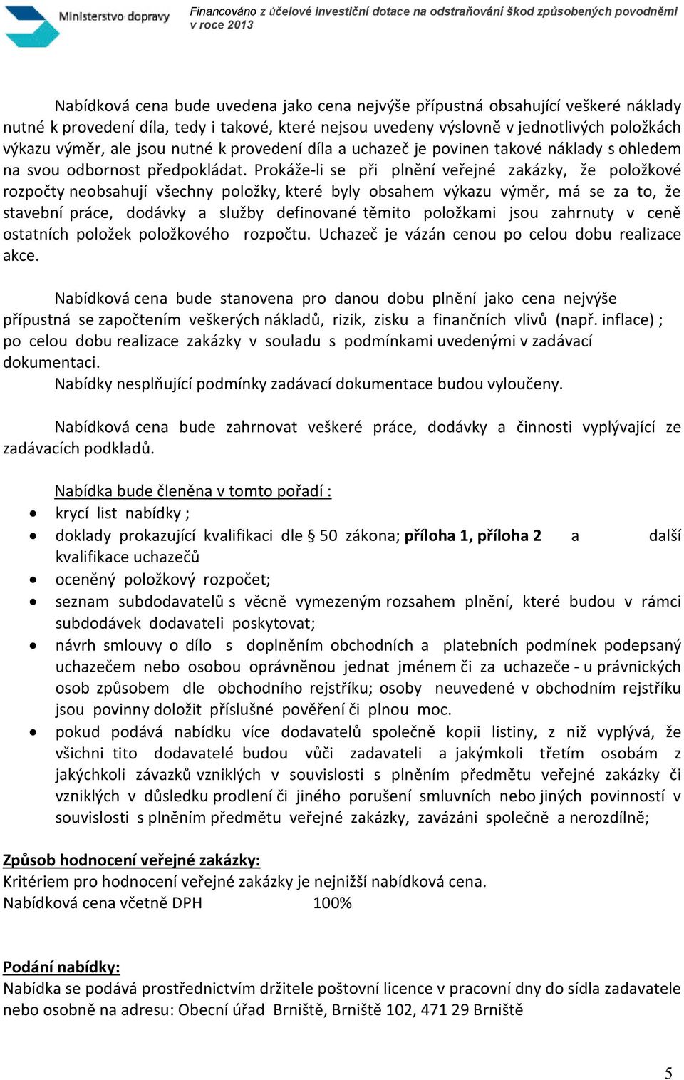 Prokáže-li se při plnění veřejné zakázky, že položkové rozpočty neobsahují všechny položky, které byly obsahem výkazu výměr, má se za to, že stavební práce, dodávky a služby definované těmito