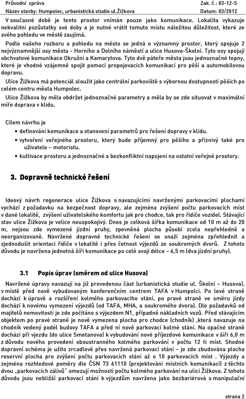 Podle našeho rozboru a pohledu na město se jedná o významný prostor, který spojuje 2 nejvýznamnější osy města - Horního a Dolního náměstí a ulice Husova-Školní.