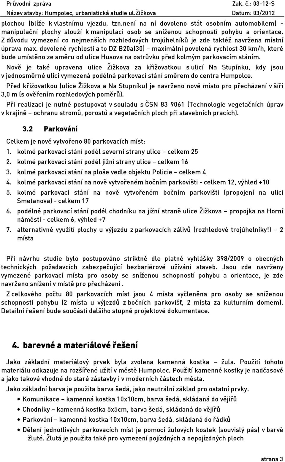 dovolené rychlosti a to DZ B20a(30) maximální povolená rychlost 30 km/h, které bude umístěno ze směru od ulice Husova na ostrůvku před kolmým parkovacím stáním.