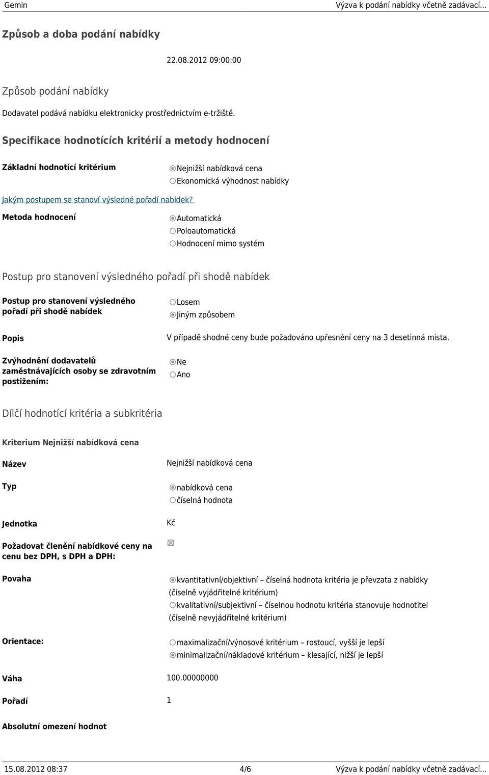 Metoda hodnocení Automatická Poloautomatická Hodnocení mimo systém Postup pro stanovení výsledného pořadí při shodě nabídek Postup pro stanovení výsledného pořadí při shodě nabídek Popis Losem Jiným