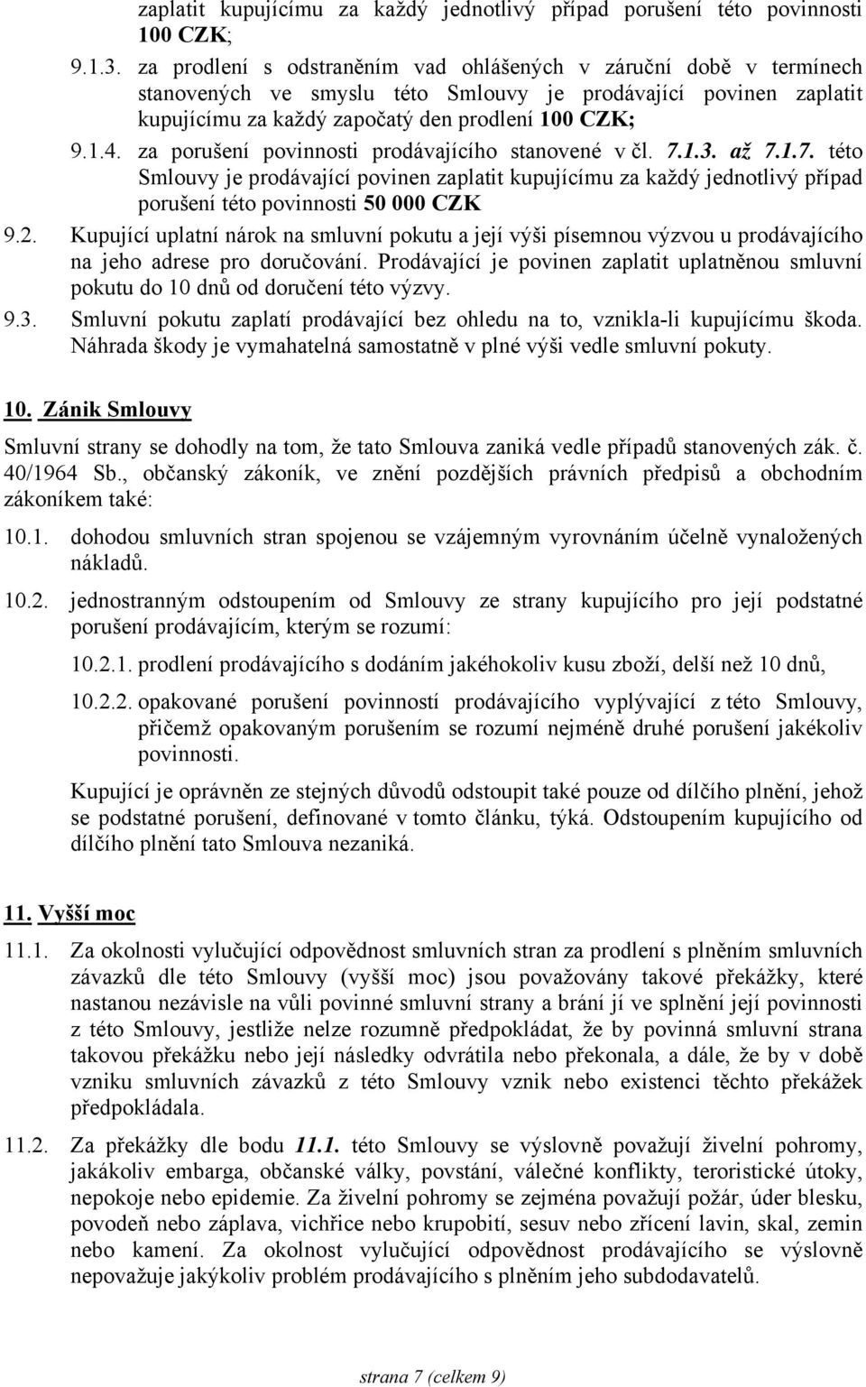 za porušení povinnosti prodávajícího stanovené v čl. 7.1.3. až 7.1.7. této Smlouvy je prodávající povinen zaplatit kupujícímu za každý jednotlivý případ porušení této povinnosti 50 000 CZK 9.2.