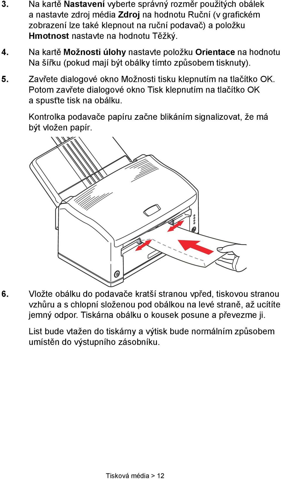 Zavřete dialogové okno Možnosti tisku klepnutím na tlačítko OK. Potom zavřete dialogové okno Tisk klepnutím na tlačítko OK a spusťte tisk na obálku.