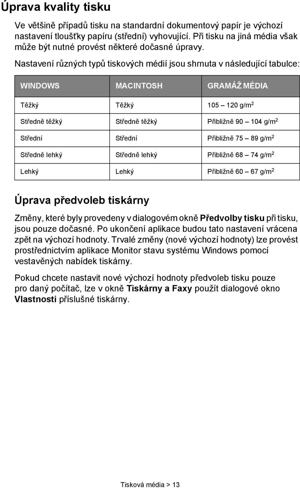 Nastavení různých typů tiskových médií jsou shrnuta v následující tabulce: WINDOWS MACINTOSH GRAMÁŽ MÉDIA Těžký Těžký 105 120 g/m 2 Středně těžký Středně těžký Přibližně 90 104 g/m 2 Střední Střední