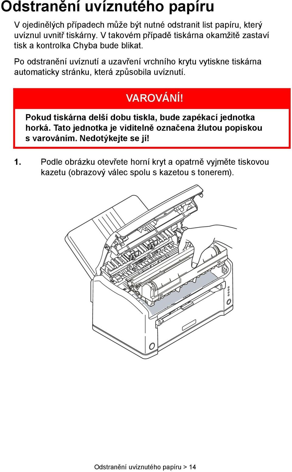 Po odstranění uvíznutí a uzavření vrchního krytu vytiskne tiskárna automaticky stránku, která způsobila uvíznutí. VAROVÁNÍ!