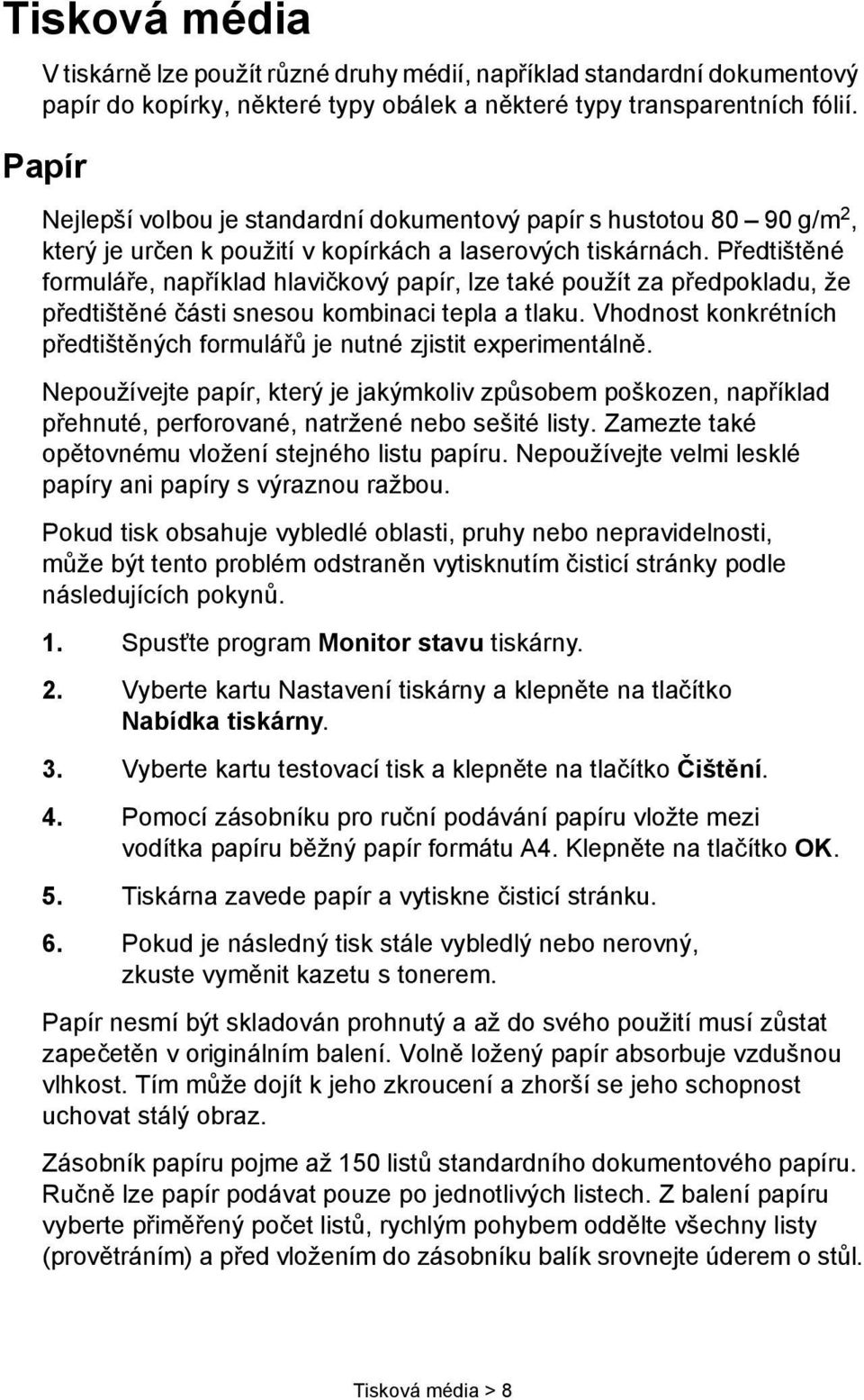 Předtištěné formuláře, například hlavičkový papír, lze také použít za předpokladu, že předtištěné části snesou kombinaci tepla a tlaku.