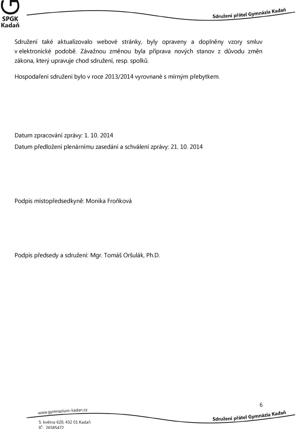 Hospodaření sdružení bylo v roce 2013/2014 vyrovnané s mírným přebytkem. Datum zpracování zprávy: 1. 10.