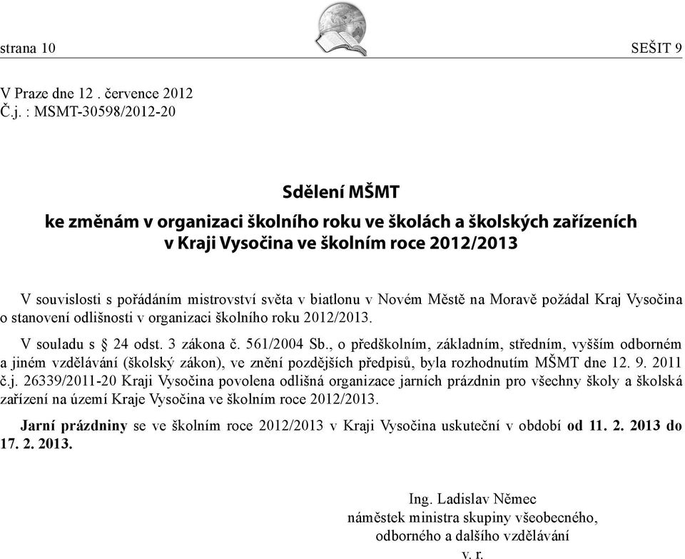 biatlonu v Novém Městě na Moravě požádal Kraj Vysočina o stanovení odlišnosti v organizaci školního roku 2012/2013. V souladu s 24 odst. 3 zákona č. 561/2004 Sb.