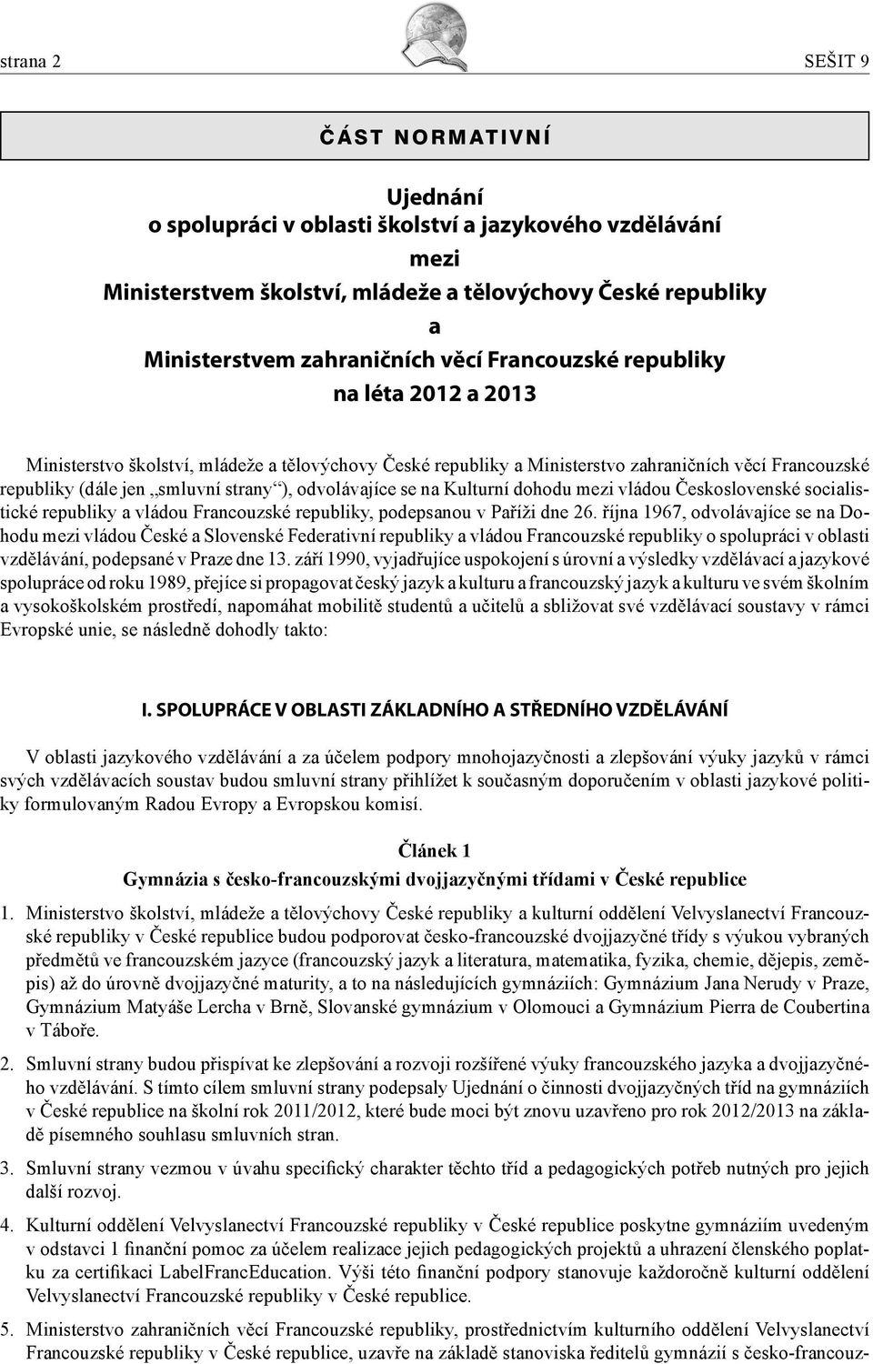 se na Kulturní dohodu mezi vládou Československé socialistické republiky a vládou Francouzské republiky, podepsanou v Paříži dne 26.