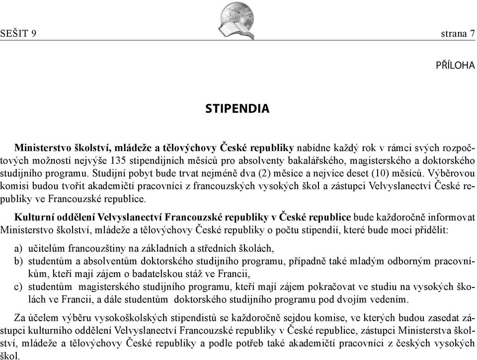 Výběrovou komisi budou tvořit akademičtí pracovníci z francouzských vysokých škol a zástupci Velvyslanectví České republiky ve Francouzské republice.