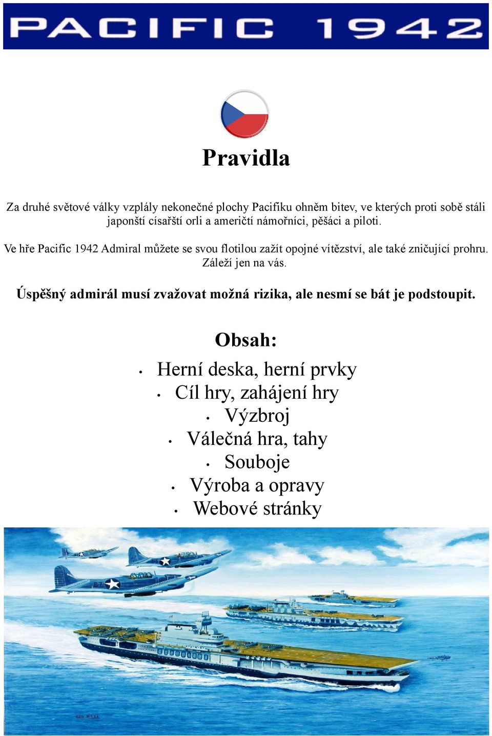 Ve hře Pacific 1942 Admiral můžete se svou flotilou zažít opojné vítězství, ale také zničující prohru. Záleží jen na vás.