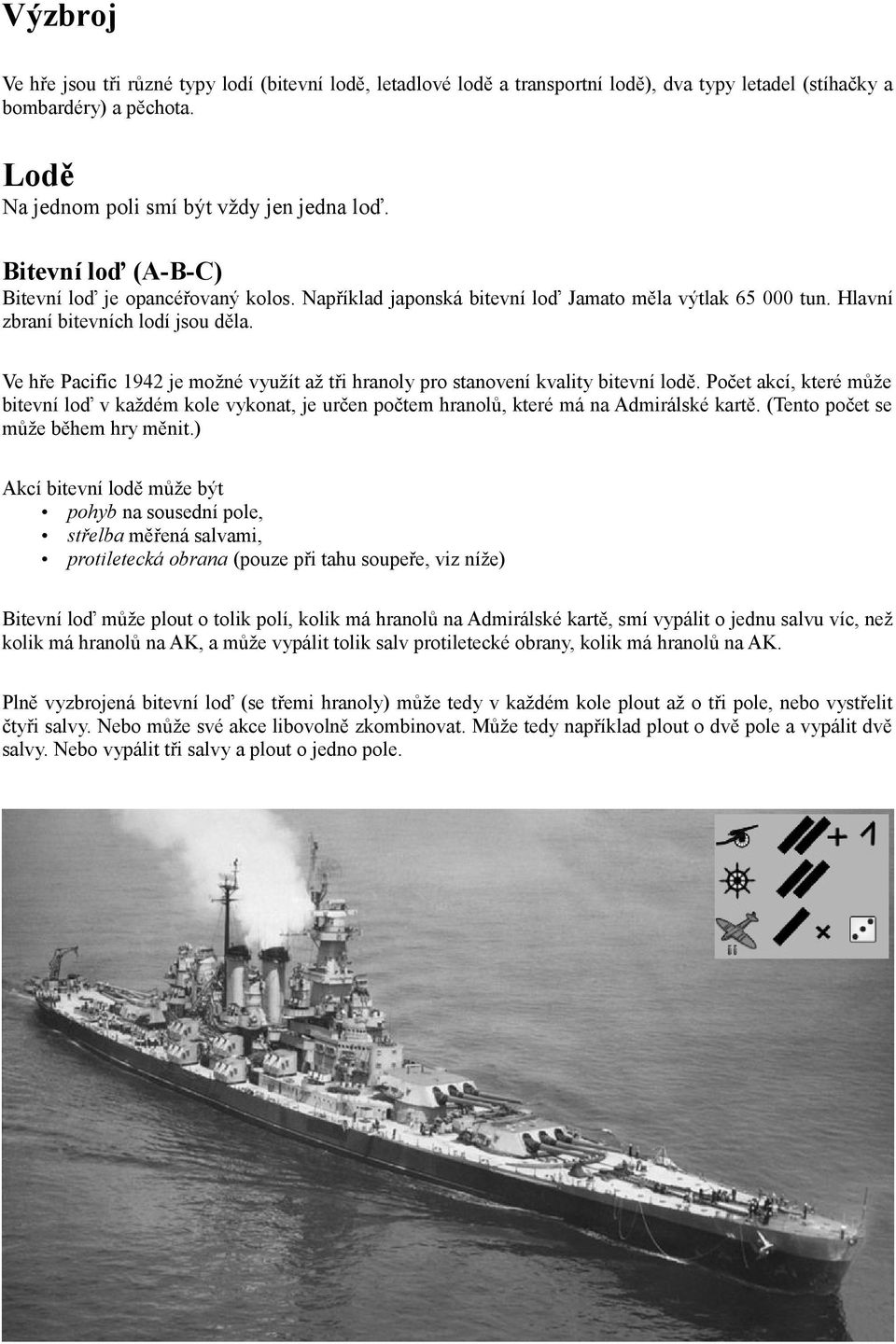 Ve hře Pacific 1942 je možné využít až tři hranoly pro stanovení kvality bitevní lodě. Počet akcí, které může bitevní loď v každém kole vykonat, je určen počtem hranolů, které má na Admirálské kartě.