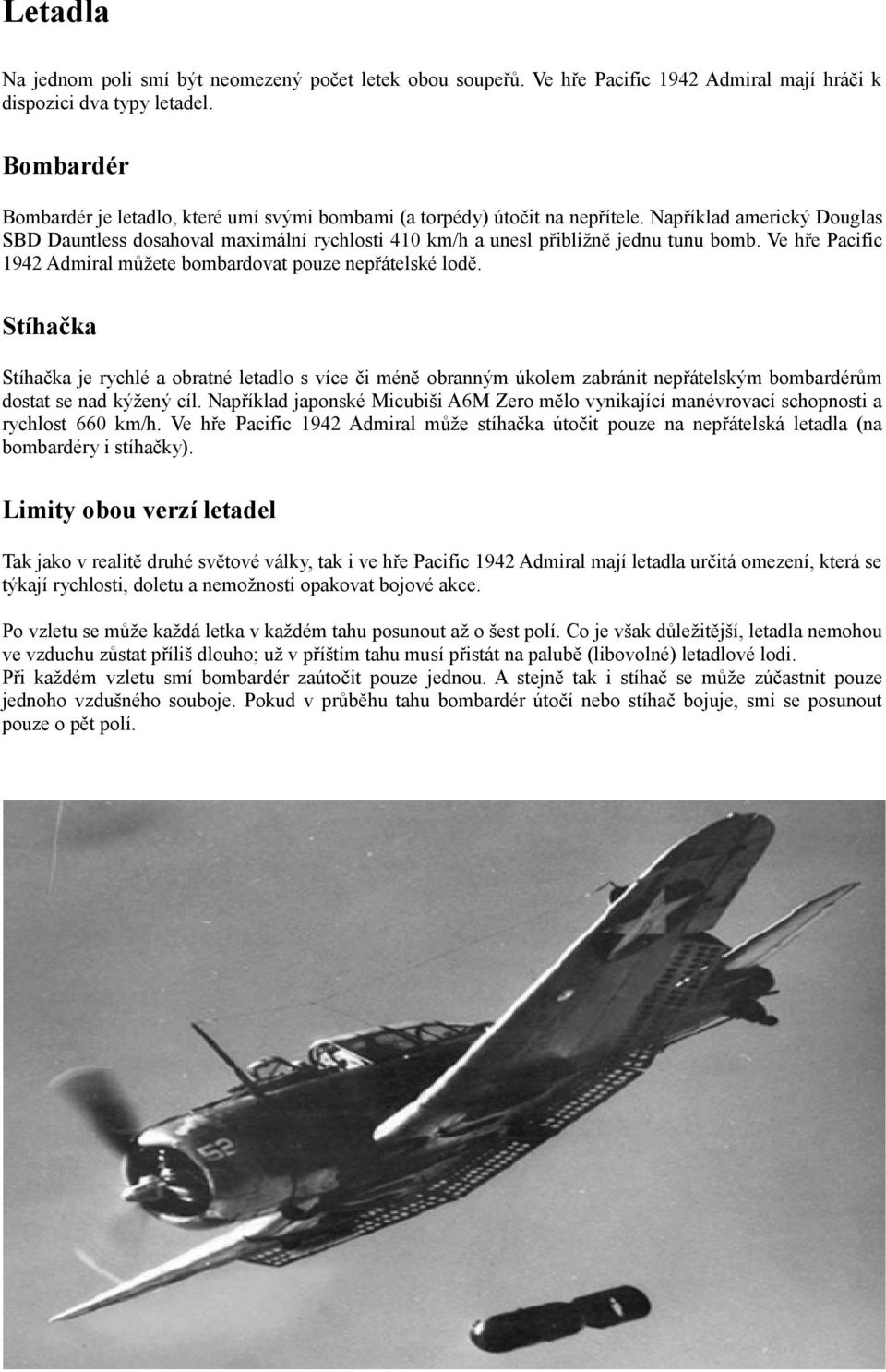 Například americký Douglas SBD Dauntless dosahoval maximální rychlosti 410 km/h a unesl přibližně jednu tunu bomb. Ve hře Pacific 1942 Admiral můžete bombardovat pouze nepřátelské lodě.