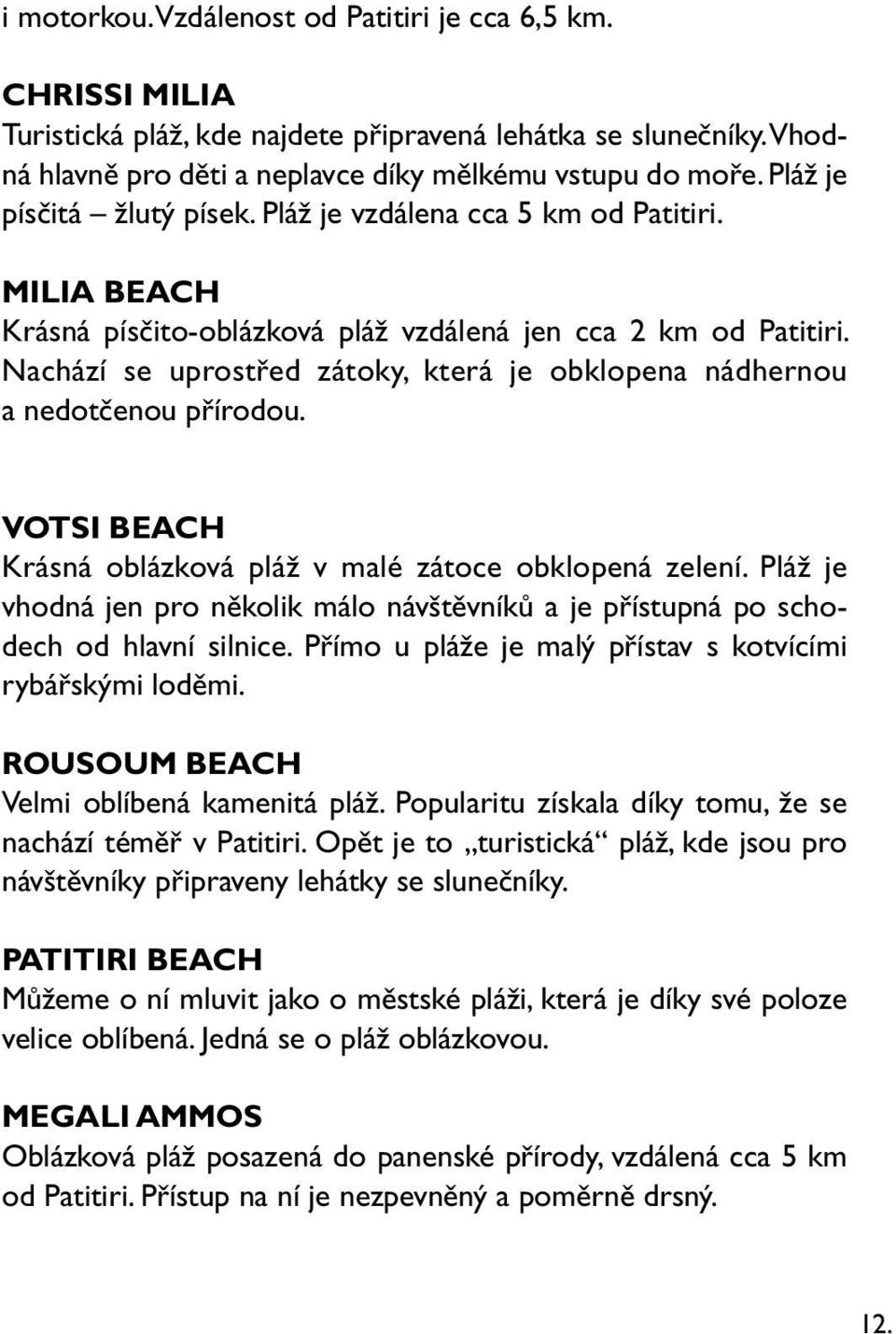 Nachází se uprostřed zátoky, která je obklopena nádhernou a nedotčenou přírodou. VOTSI BEACH Krásná oblázková pláž v malé zátoce obklopená zelení.