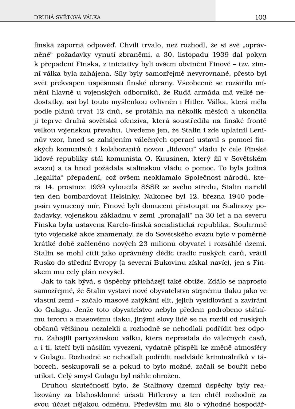 Všeobecně se rozšířilo mínění hlavně u vojenských odborníků, že Rudá armáda má velké nedostatky, asi byl touto myšlenkou ovlivněn i Hitler.