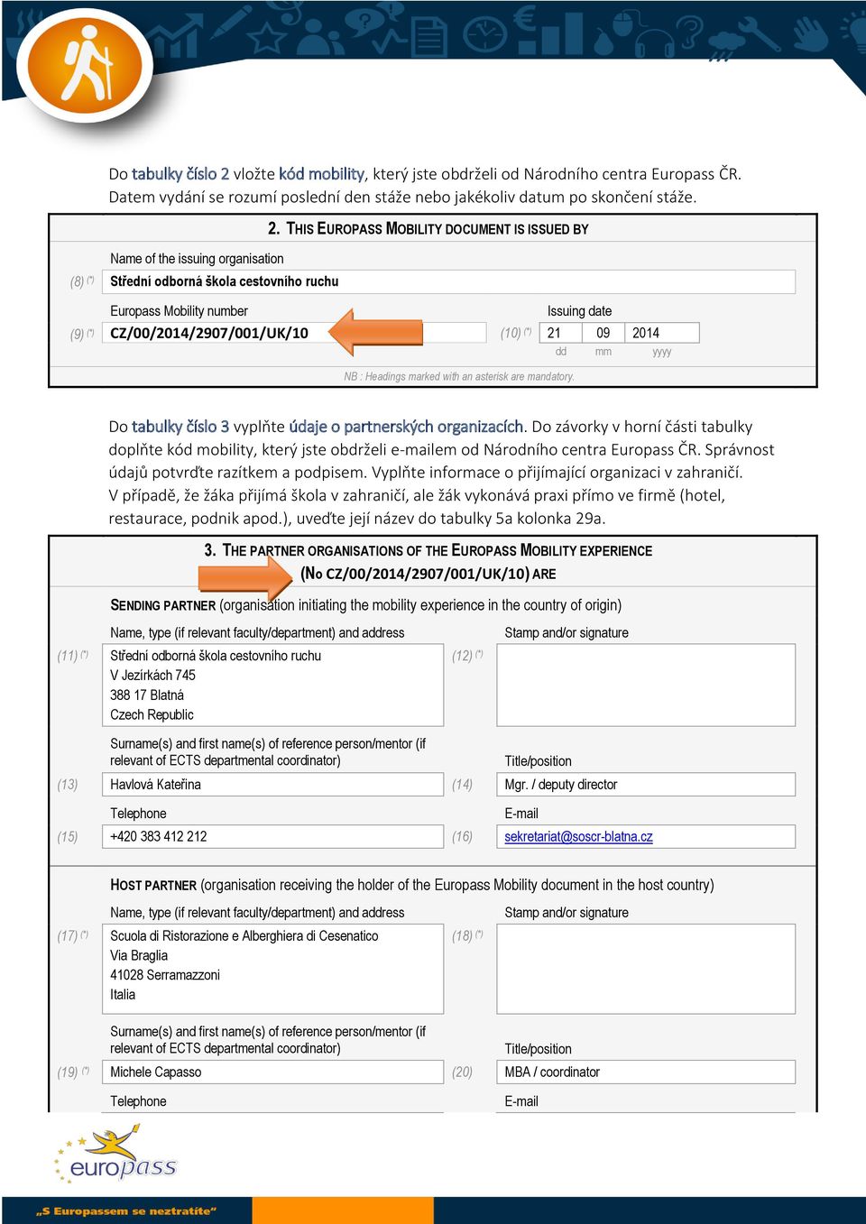 THIS EUROPASS MOBILITY DOCUMENT IS ISSUED BY Issuing date (9) (*) CZ/00/2014/2907/001/UK/10 (10) (*) 21 09 2014 dd mm yyyy Do tabulky číslo 3 vyplňte údaje o partnerských organizacích.