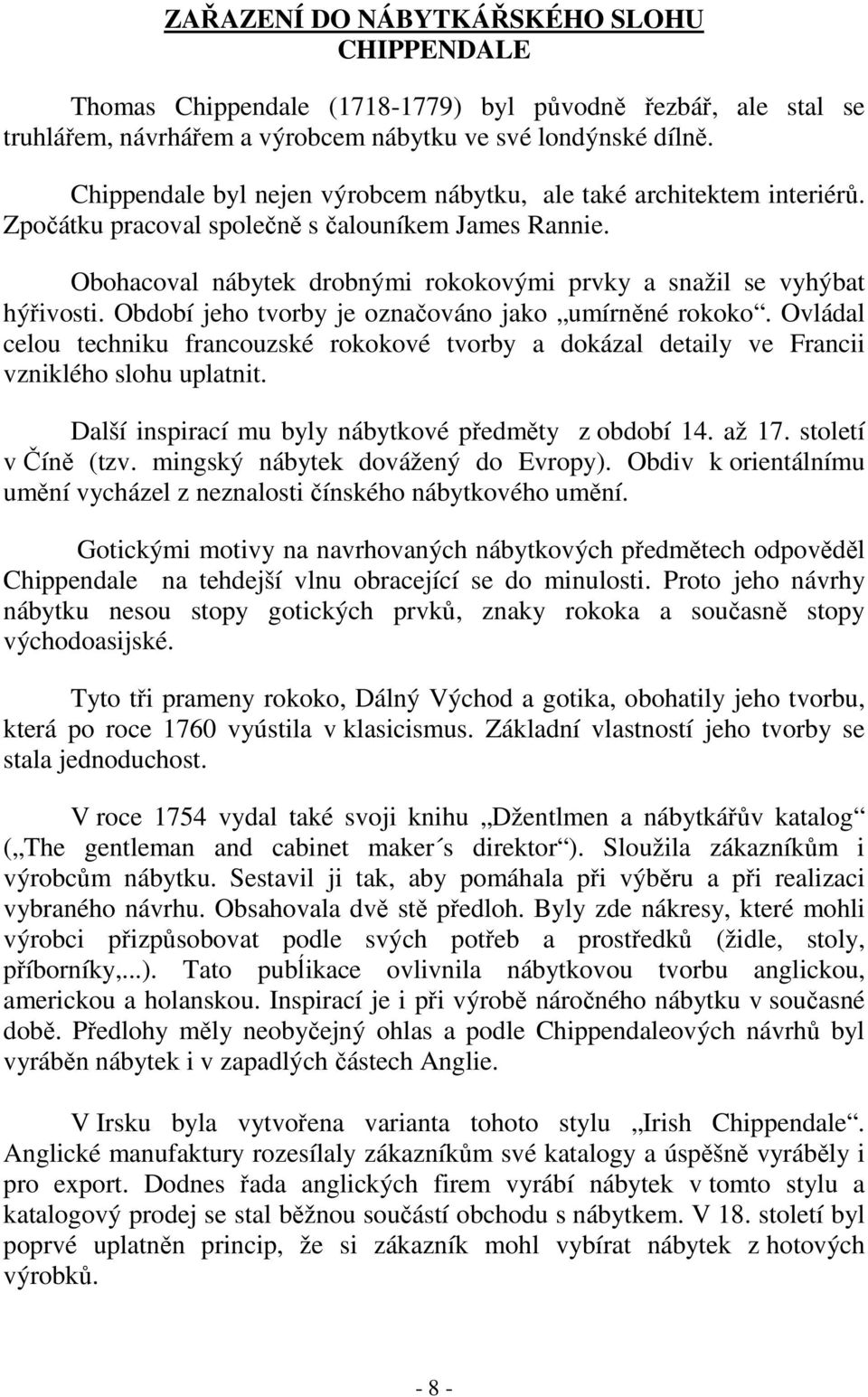 Obohacoval nábytek drobnými rokokovými prvky a snažil se vyhýbat hýřivosti. Období jeho tvorby je označováno jako umírněné rokoko.