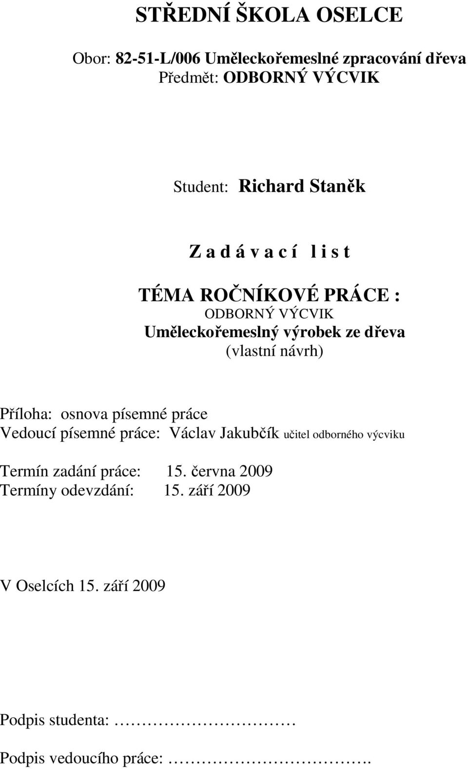 návrh) Příloha: osnova písemné práce Vedoucí písemné práce: Václav Jakubčík učitel odborného výcviku Termín zadání