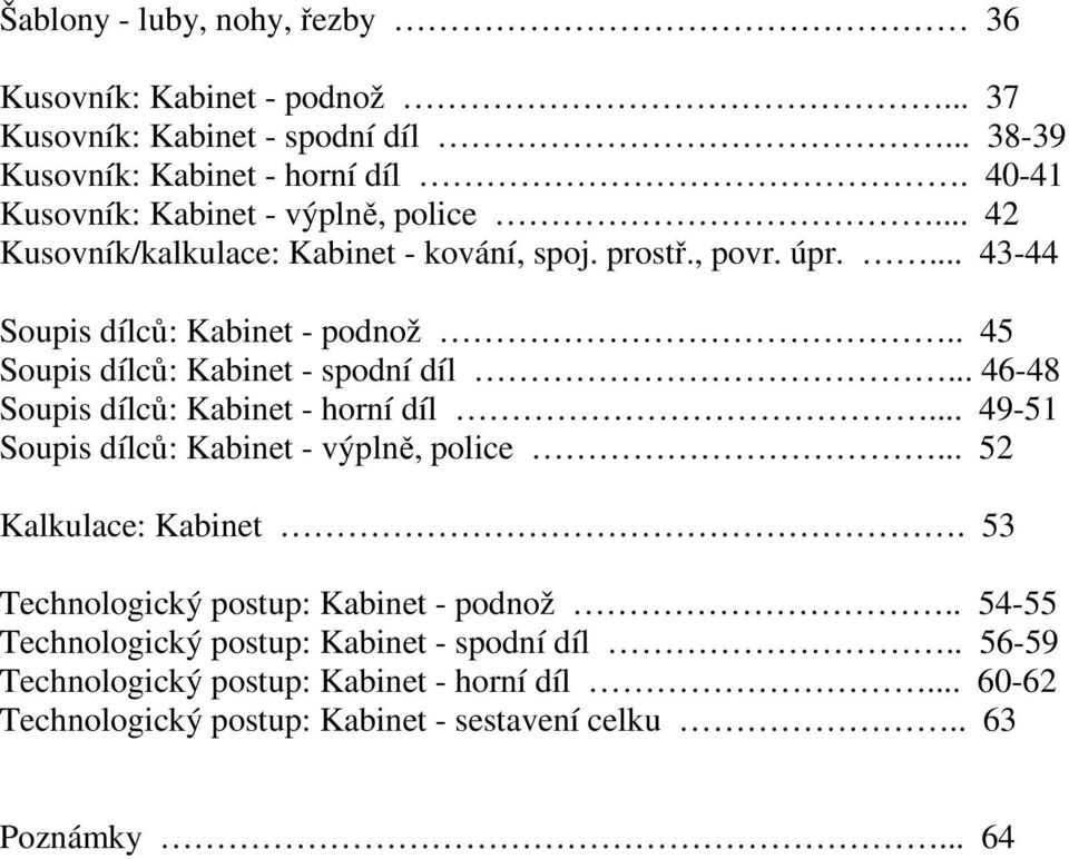 . 45 Soupis dílců: Kabinet - spodní díl... 46-48 Soupis dílců: Kabinet - horní díl... 49-51 Soupis dílců: Kabinet - výplně, police... 52 Kalkulace: Kabinet.