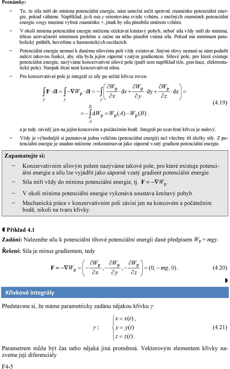 setrvačností minimum rolétne a začne na něho ůsobit vratná síla Pokud má minimum arabolický růběh, hovoříme o harmonických oscilacích Potenciální energie nemusí k danému silovému oli vždy existovat