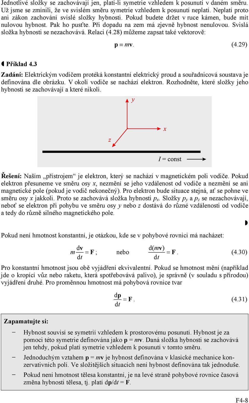 zasat také vektorově: mv (49) Příklad 43 Zadání: Elektrickým vodičem rotéká konstantní elektrický roud a souřadnicová soustava je definována dle obrázku V okolí vodiče se nachází elektron Rozhodněte,
