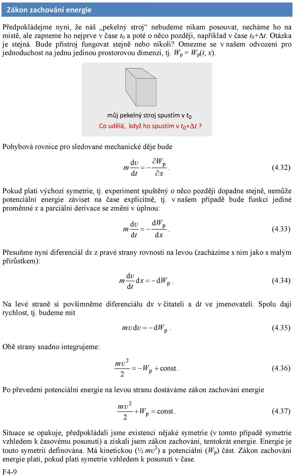 Omezme se v našem odvození ro jednoduchost na jednu jedinou rostorovou dimenzi, tj W = W (t, x) Pohybová rovnice ro sledované mechanické děje bude m dv W d t x (43) Pokud latí výchozí symetrie, tj