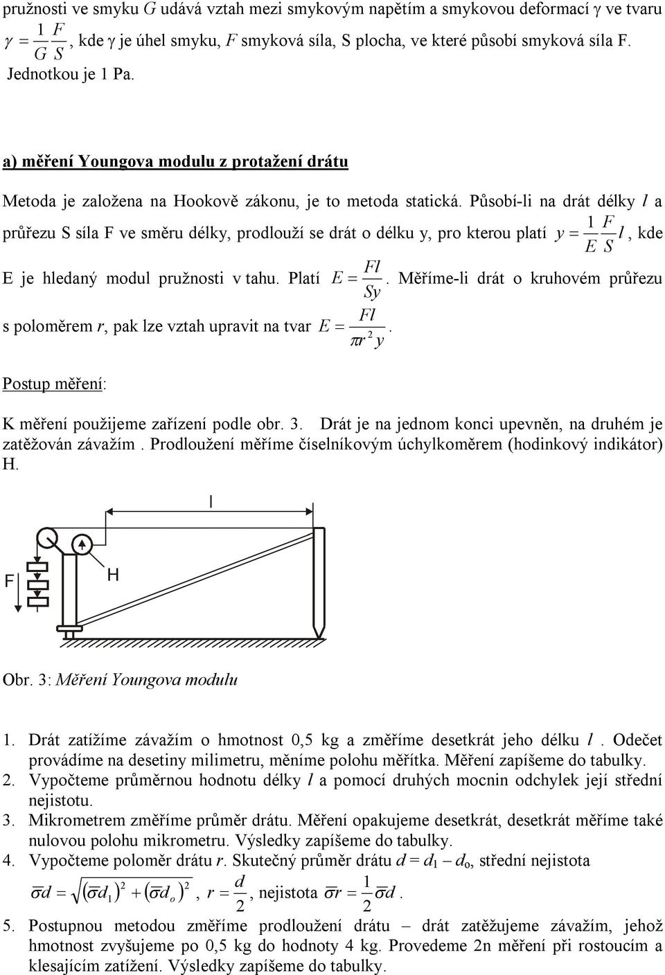 Půsbí-li na drát délky l a F průřezu S síla F ve směru délky, prdluží se drát délku y, pr kteru platí y = l, kde E S Fl E je hledaný mdul pružnsti v tahu. Platí E =.