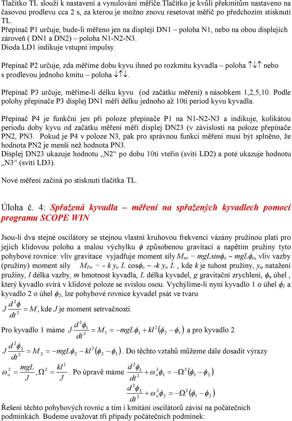 Přepínač P určuje, zda měříme dbu kyvu ihned p rzkmitu kyvadla plha Ż neb s prdlevu jednh kmitu plha Ż Ż. Přepínač P3 určuje, měříme-li délku kyvu (d začátku měření) s násbkem,,5,0.