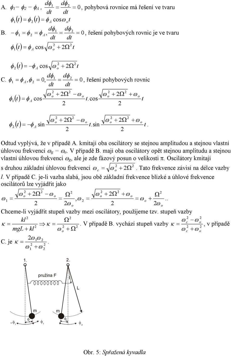 cs t A w + W -w w + W + w w + W -w w + W + w = A. ( t) -f sin t.sin t Odtud vyplývá, že v případě A. kmitají ba scilátry se stejnu amplitudu a stejnu vlastní úhlvu frekvencí w g = w. V případě B.