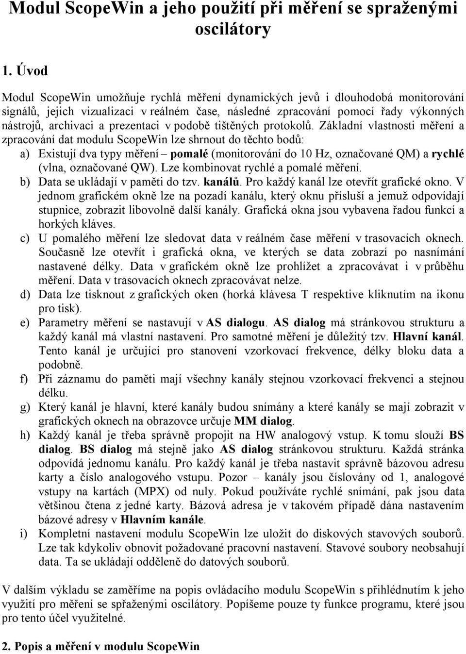 tištěných prtklů. Základní vlastnsti měření a zpracvání dat mdulu ScpeWin lze shrnut d těcht bdů: a) Existují dva typy měření pmalé (mnitrvání d 0 Hz, značvané QM) a rychlé (vlna, značvané QW).