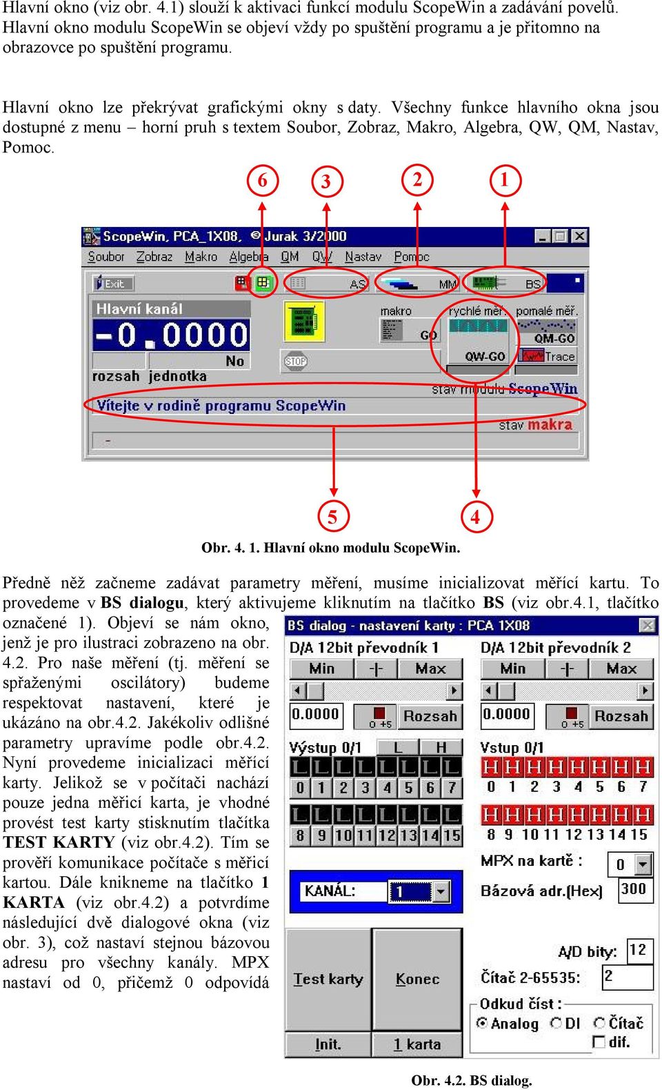 4 Předně něž začneme zadávat parametry měření, musíme inicializvat měřící kartu. prvedeme v BS dialgu, který aktivujeme kliknutím na tlačítk BS (viz br.4., tlačítk značené ).