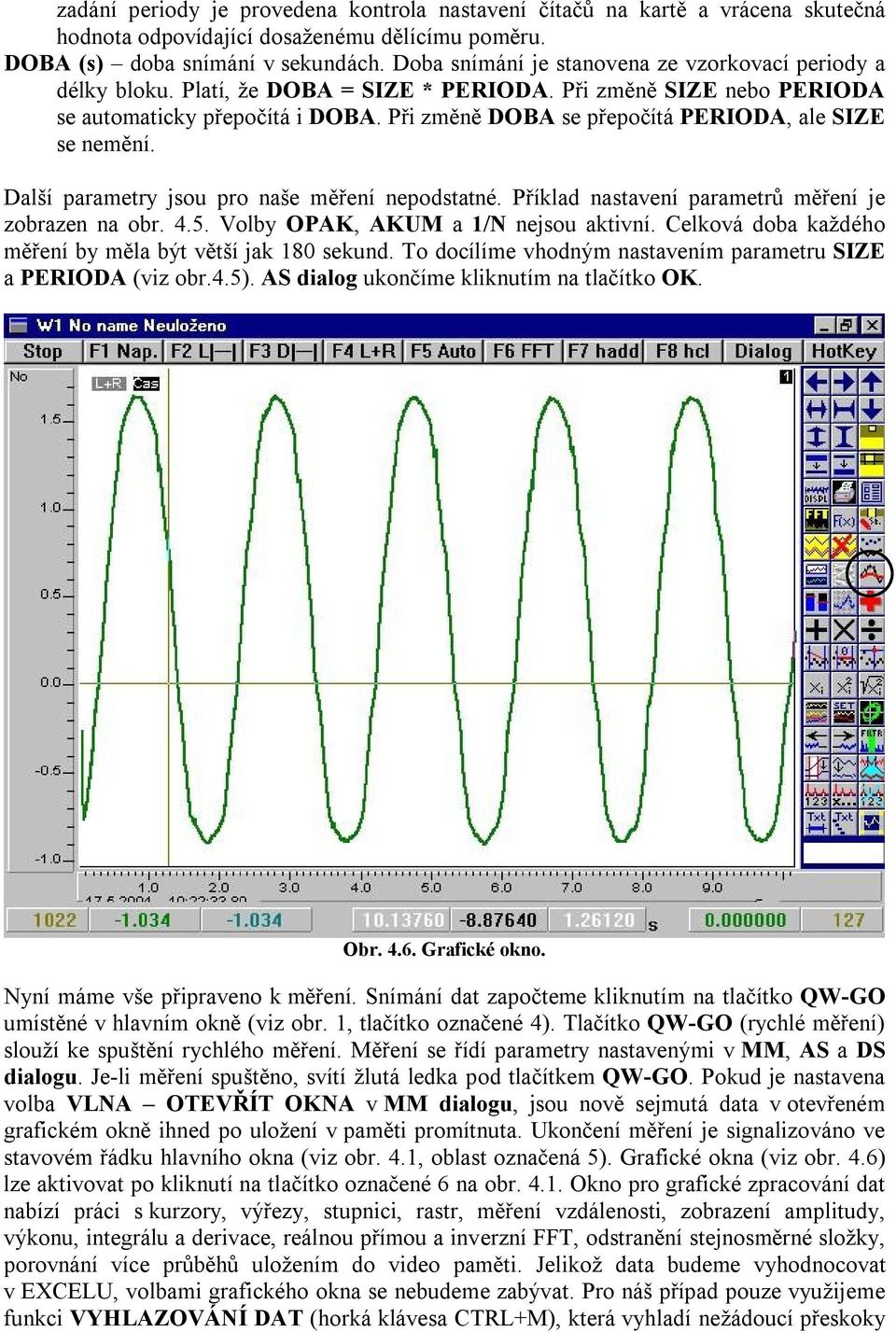 Při změně DOBA se přepčítá PERIODA, ale SIZE se nemění. Další parametry jsu pr naše měření nepdstatné. Příklad nastavení parametrů měření je zbrazen na br. 4.5. Vlby OPAK, AKUM a /N nejsu aktivní.