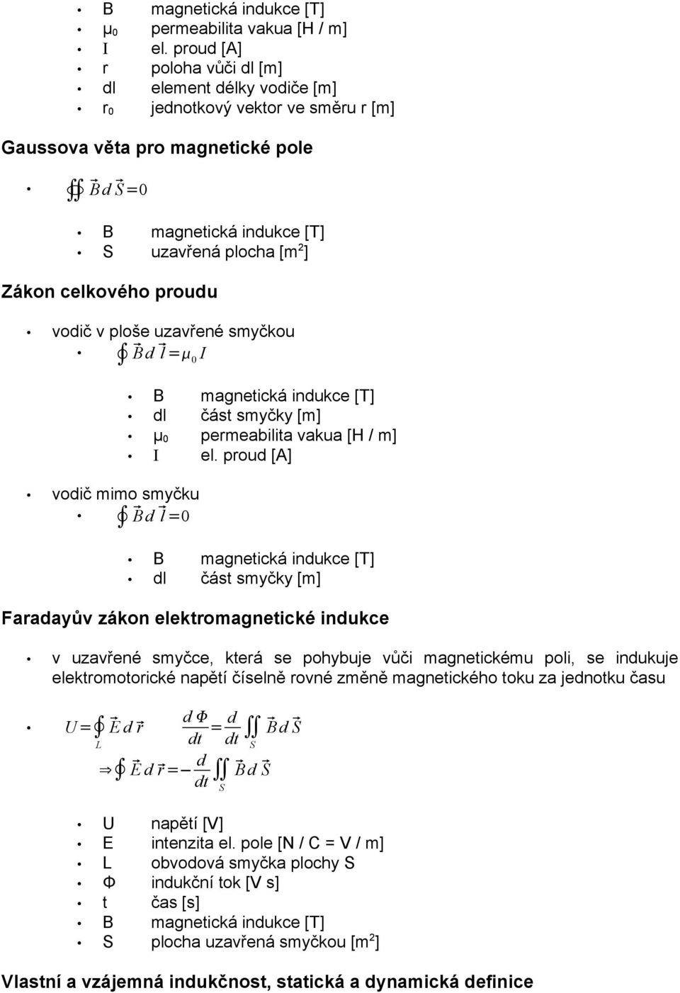 celkového proudu vodič v ploše uzavřené smyčkou B d l = I vodič mimo smyčku B d l = B magnetická indukce [T] dl část smyčky [m] μ permeabilita vakua [H / m] I el.