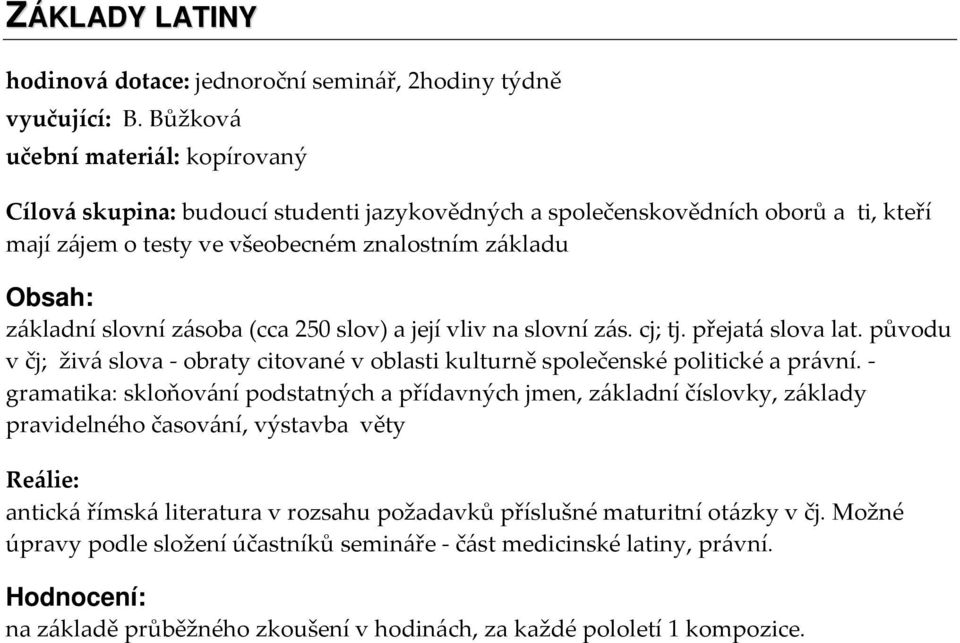 zásoba (cca 250 slov) a její vliv na slovní zás. cj; tj. přejatá slova lat. původu v čj; živá slova - obraty citované v oblasti kulturně společenské politické a právní.