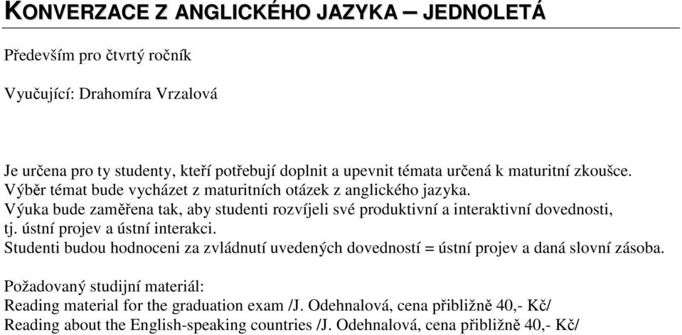 Výuka bude zaměřena tak, aby studenti rozvíjeli své produktivní a interaktivní dovednosti, tj. ústní projev a ústní interakci.